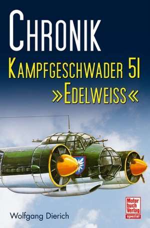 Chronik Kampfgeschwader 51 »Edelweiß« de Wolfgang Dierich