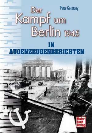 Der Kampf um Berlin 1945 in Augenzeugenberichten de Peter Gosztony