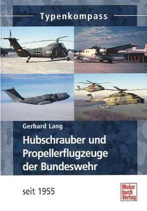 Hubschrauber und Propellerflugzeuge der Bundeswehr seit 1955 de Gerhard Lang