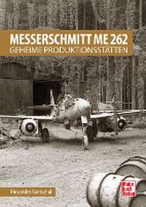 Messerschmitt Me 262 - Geheime Produktionsstätten de Alexander Kartschall