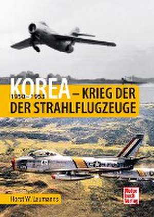 Korea - Krieg der Strahlflugzeuge de Horst W. Laumanns