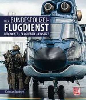 Der Bundespolizei-Flugdienst de Christian Rastätter