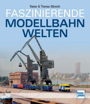 Faszinierende Modellbahnwelten de Rainer Albrecht