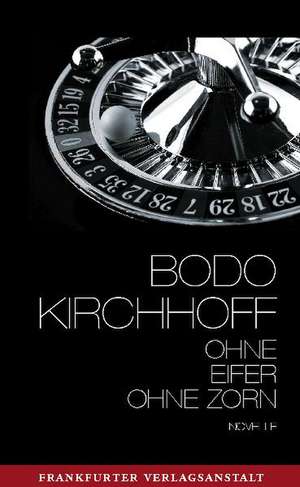 Ohne Eifer, ohne Zorn de Bodo Kirchhoff