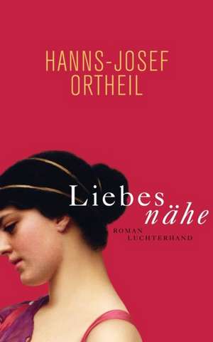 Liebesnähe de Hanns-Josef Ortheil