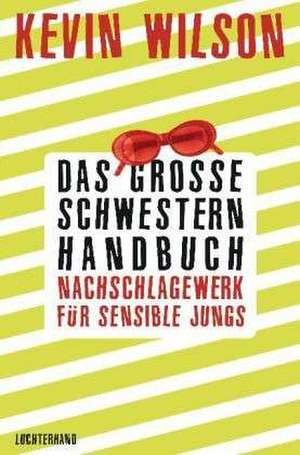 Das Große-Schwestern-Handbuch: Nachschlagewerk für sensible Jungs de Kevin Wilson