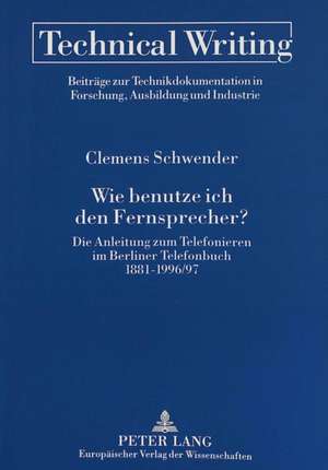 Wie Benutze Ich Den Fernsprecher?: Die Anleitung Zum Telefonieren Im Berliner Telefonbuch 1881-1996/97 de Clemens Schwender