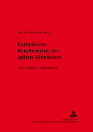 Europaeische Reiseberichte Des Spaeten Mittelalters: Eine Analytische Bibliographie Teil I. Deutsche Reiseberichte de Werner Paravicini