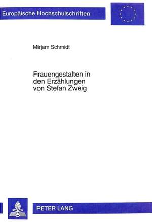 Frauengestalten in Den Erzaehlungen Von Stefan Zweig: Studien Zum Fruehwerk Hugo Von Hofmannsthals de Mirjam Schmidt