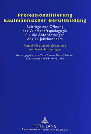 Professionalisierung Kaufmaennischer Berufsbildung: Beitraege Zur Oeffnung Der Wirtschaftspaedagogik Fuer Die Anforderungen Des 21. Jahrhunderts. Fest de Tade Tramm