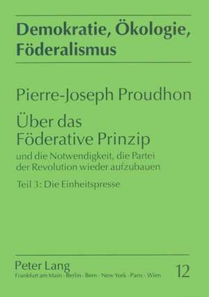 Ueber Das Foederative Prinzip: Die Einheitspresse de Pierre-Joseph Proudhon