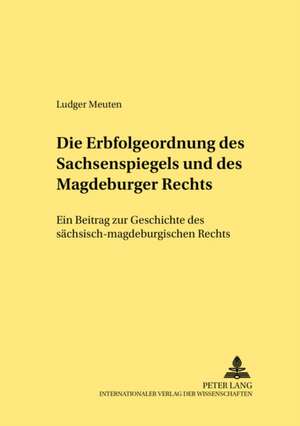 Die Erbfolgeordnung Des Sachsenspiegels Und Des Magdeburger Rechts: Ein Beitrag Zur Geschichte Des Saechsisch-Magdeburgischen Rechts de Ludger Meuten