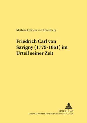 Freidrich Carl Von Savigny 1779-1860 Im Urteil Seiner Zeit: Ein Paradigma Der Deutschen Lyrik Seit Mitte Der 1950er Jahre de Mathias Freiherr von Rosenberg