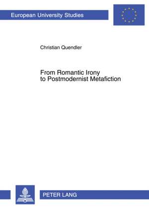 From Romantic Irony to Postmodernist Metafiction de Christian Quendler