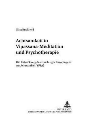 Achtsamkeit in Vipassana-Meditation Und Psychotherapie: Die Entwicklung Des -Freiburger Fragebogens Zur Achtsamkeit- (Ffa) de Nina Buchheld