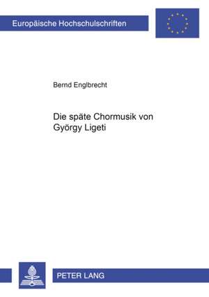 Die Spaete Chormusik Von Gyoergy Ligeti: Joseph Beuys Archiv Des Landes Nordrhein-Westfalen. Institut an Der Kunstakademie Duesseldorf de Bernd Englbrecht