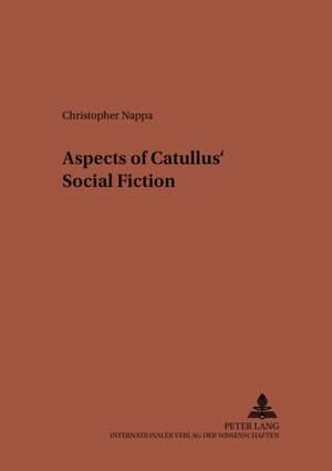 Aspects of Catullus' Social Fiction de Christopher Nappa