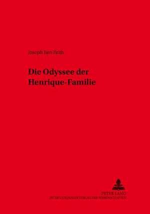 Die Odyssee Der Henrique-Familie: Geschichts- Und Literaturwissenschaftliche Untersuchungen Ueber Ein Dichterleben in Der Zweiten Haelfte Des 19. Jahrhu de Joseph Ben Brith