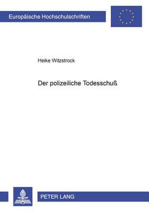 Der Polizeiliche Todesschuss: Versuch Einer Konzeption Fuer Eine Gerechte Weltwirtschaft de Heike Witzstrock