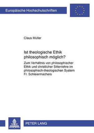 Ist Theologische Ethik Philosophisch Moeglich?: Zum Verhaeltnis Von Philosophischer Ethik Und Christlicher Sittenlehre Im Philosophisch-Theologischen de Claus Müller