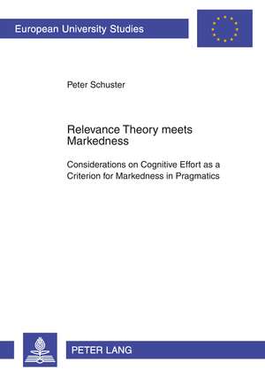 Relevance Theory Meets Markedness: Considerations on Cognitive Effort as a Criterion for Markedness in Pragmatics de Peter Schuster