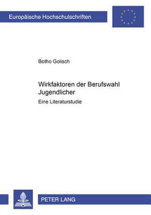 Wirkfaktoren Der Berufswahl Jugendlicher: Eine Literaturstudie de Botho Golisch