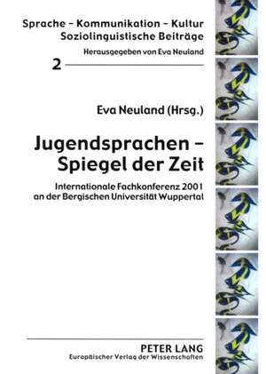 Jugendsprachen - Spiegel Der Zeit: Internationale Fachkonferenz 2001 an Der Bergischen Universitaet Wuppertal de Eva Neuland