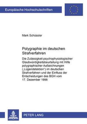 Polygraphie Im Deutschen Strafverfahren: Die Zulaessigkeit Psychophysiologischer Glaubwuerdigkeitsbeurteilung Mit Hilfe Polygraphischer Aufzeichnungen de Mark Schüssler