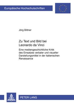 Zu Text Und Bild Bei Leonardo Da Vinci: Eine Mediengeschichtliche Kritik Des Einsatzes Verbaler Und Visueller Darstellungsmittel in Der Italienischen de Jörg Bittner