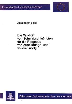 Die Validitaet Von Schulabschlussnoten Fuer Die Prognose Von Ausbildungs- Und Studienerfolg