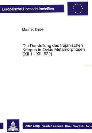 Die Darstellung Des Trojanischen Krieges in Ovids Metamorphosen (XII 1 - XIII 622)