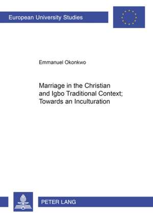 Marriage in the Christian and Igbo Traditional Context: Towards an Inculturation de Emmanuel Okonkwo