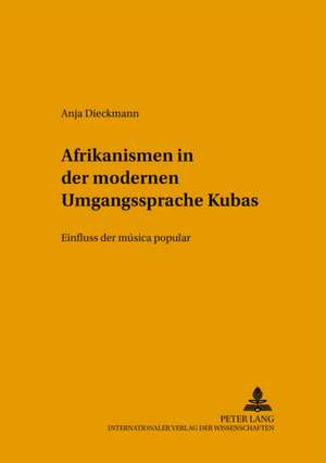 Afrikanismen in Der Modernen Umgangssprache Kubas: Einfluss Der Mausica Popular de Anja Dieckmann