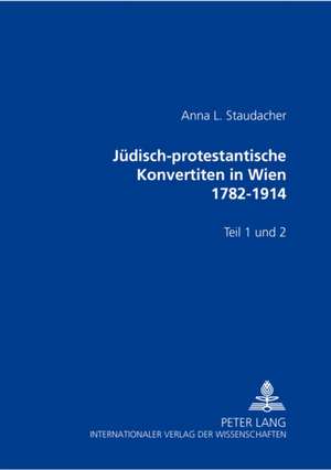 Juedisch-Protestantische Konvertiten in Wien 1782-1914 de Anna L. Staudacher