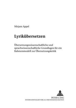 Lyrikuebersetzen: Uebersetzungswissenschaftliche Und Sprachwissenschaftliche Grundlagen Fuer Ein Rahmenmodell Zur Uebersetzungskritik de Mirjam Appel