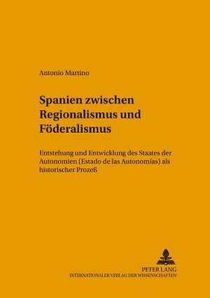 Spanien Zwischen Regionalismus Und Foederalismus: Entstehung Und Entwicklung Des Staates Der Autonomien (Estado de Las Autonomias) ALS Historischer Pr de Antonio Martino