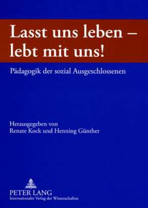 Lasst Uns Leben - Lebt Mit Uns!: Paedagogik Der Sozial Ausgeschlossenen de Renate Kock