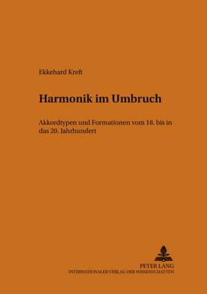 Harmonik Im Umbruch: Akkordtypen Und Formationen Vom 18. Bis in Das 20. Jahrhundert de Ekkehard Kreft