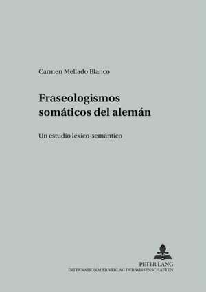 Fraseologismos Somaaticos del Alemaan: Un Estudio Laexico-Semaantico de Carmen Mellado Blanco