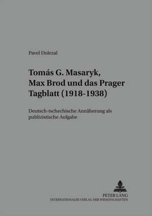 Tomas G. Masaryk, Max Brod Und Das Prager Tagblatt (1918-1938) de Dolezal, Pavel