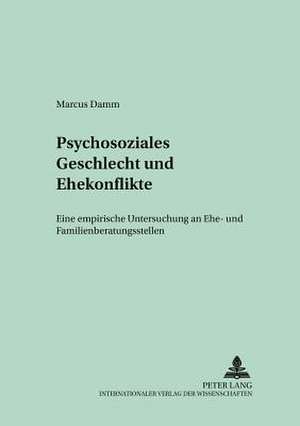 Psychosoziales Geschlecht Und Ehekonflikte: Eine Empirische Untersuchung an Ehe- Und Familienberatungsstellen de Marcus Damm