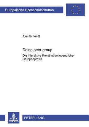 Doing Peer-Group: Die Interaktive Konstitution Jugendlicher Gruppenpraxis de Axel Schmidt