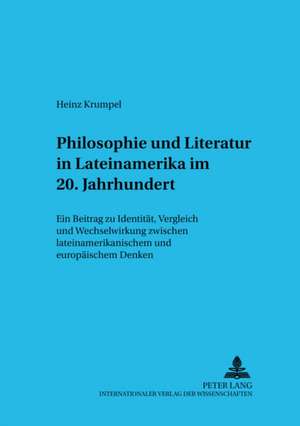 Philosophie Und Literatur in Lateinamerika. - 20. Jahrhundert -: Ein Beitrag Zu Identitaet, Vergleich Und Wechselwirkung Zwischen Lateinamerikanischem de Heinz Krumpel