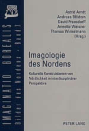 Imagologie Des Nordens: Kulturelle Konstruktionen Von Noerdlichkeit in Interdisziplinaerer Perspektive de Astrid Arndt