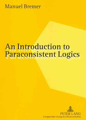 An Introduction to Paraconsistent Logics de Manuel Bremer