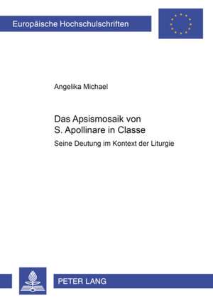 Das Apsismosaik Von S. Apollinare in Classe: Seine Deutung Im Kontext Der Liturgie de Angelika Michael