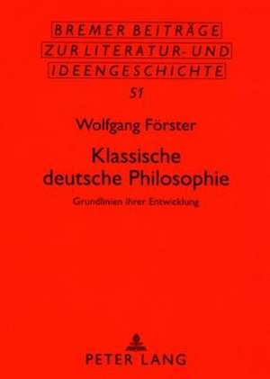 Klassische Deutsche Philosophie: Grundlinien Ihrer Entwicklung de Wolfgang Förster