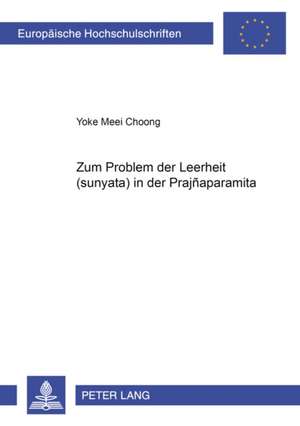 Zum Problem Der Leerheit (&#347;&#363;nyat&#257;) In Der Prajn&#257;p&#257;ramit&#257; = Zum Problem Der Leerheit (&#X015b; &#X016b; Nyat&#x0101; ) In de Choong, Yoke Meei