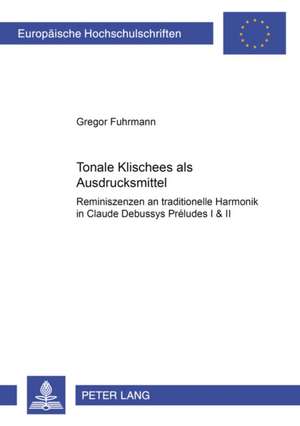 Tonale -Klischees- ALS Ausdrucksmittel: Reminiszenzen an Traditionelle Harmonik in Claude Debussys Preludes I & II de Gregor Fuhrmann