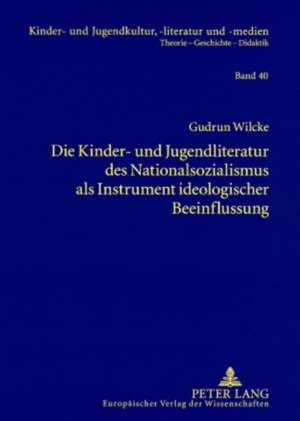 Die Kinder- Und Jugendliteratur Des Nationalsozialismus ALS Instrument Ideologischer Beeinflussung: Liedertexte - Erzaehlungen Und Romane - Schulbuech de Gudrun Wilcke